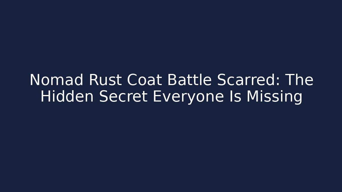 Nomad Rust Coat Battle Scarred: The Hidden Secret Everyone Is Missing
