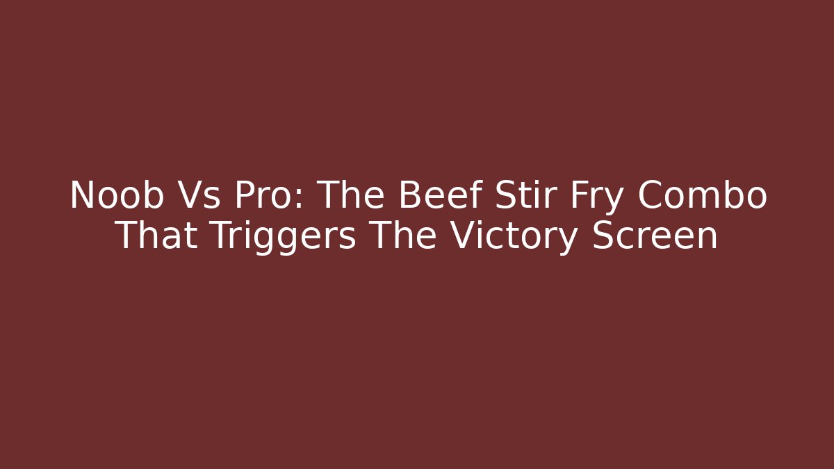 Noob Vs Pro: The Beef Stir Fry Combo That Triggers The Victory Screen