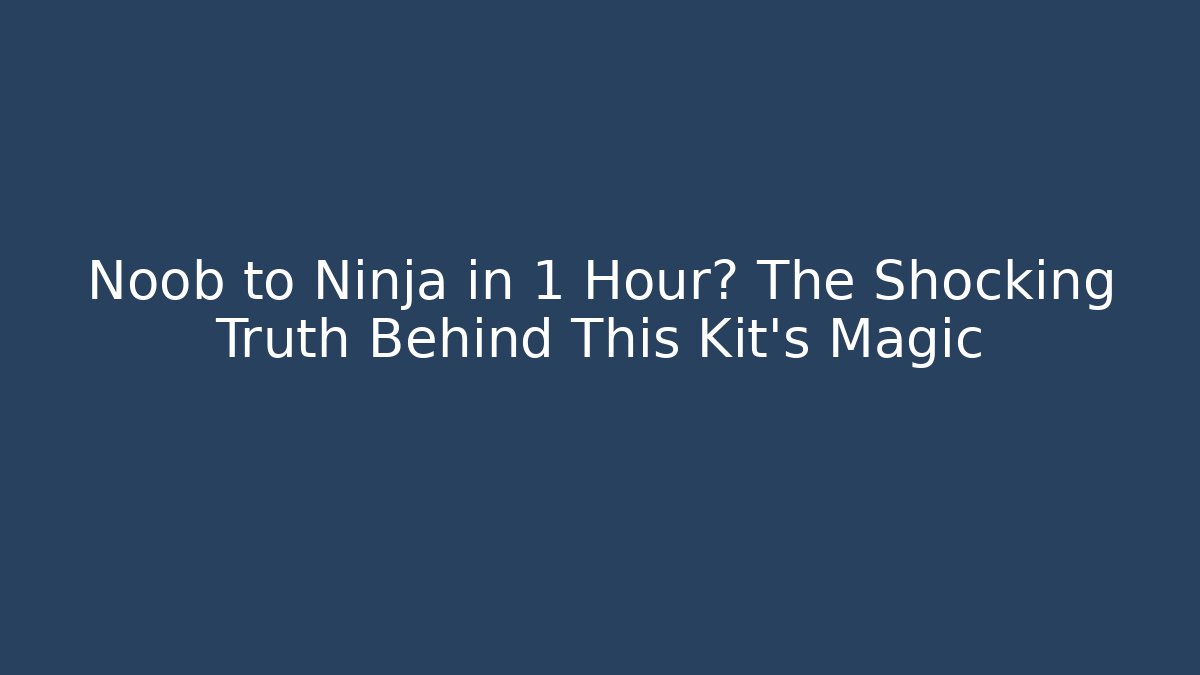 Noob to Ninja in 1 Hour? The Shocking Truth Behind This Kit's Magic