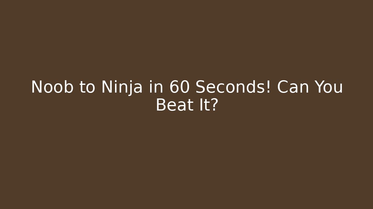 Noob to Ninja in 60 Seconds! Can You Beat It?