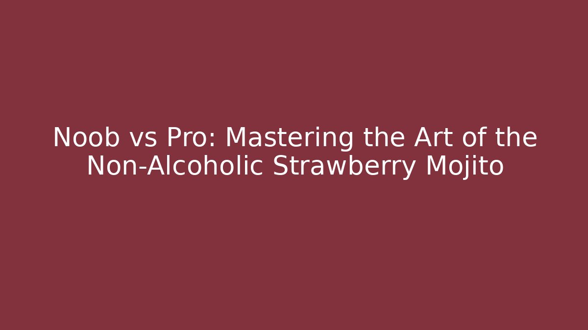 Noob vs Pro: Mastering the Art of the Non-Alcoholic Strawberry Mojito