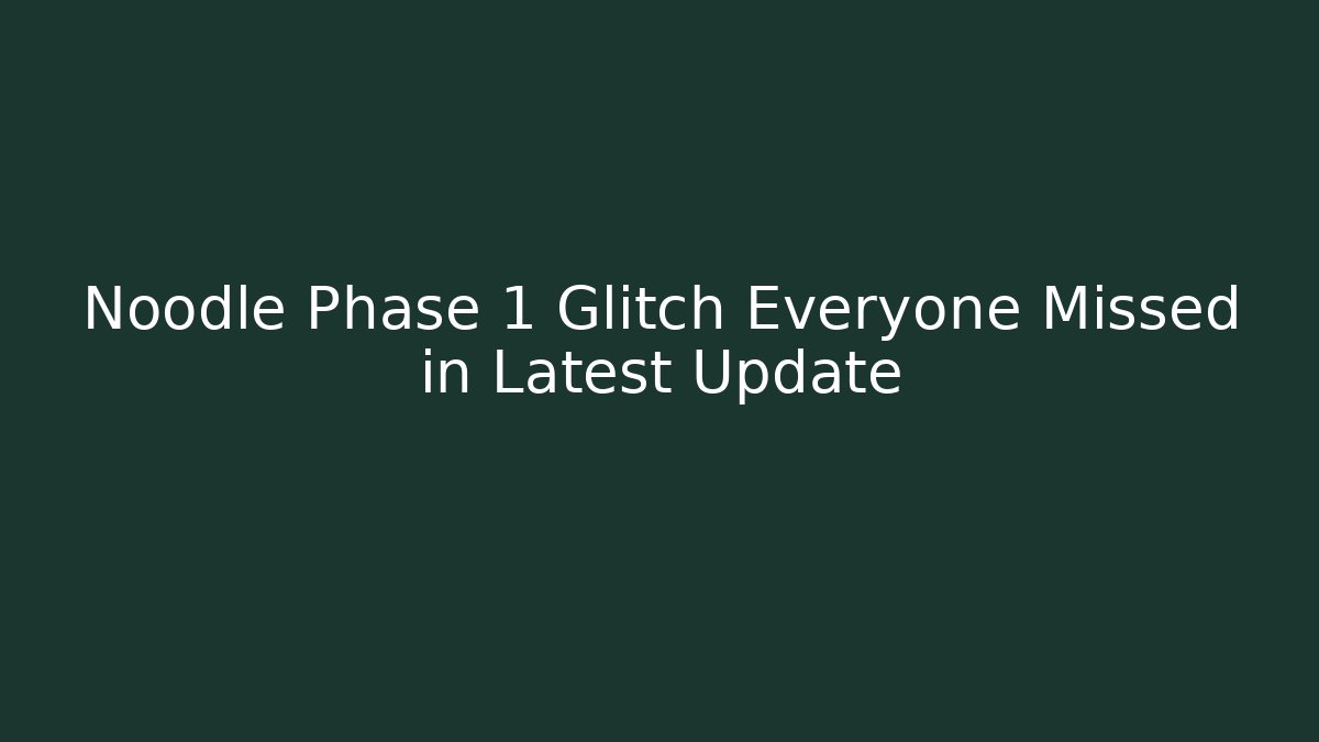 Noodle Phase 1 Glitch Everyone Missed in Latest Update