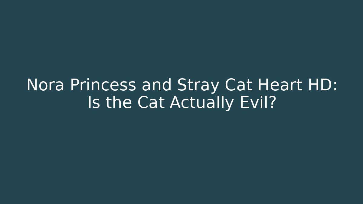 Nora Princess and Stray Cat Heart HD: Is the Cat Actually Evil?