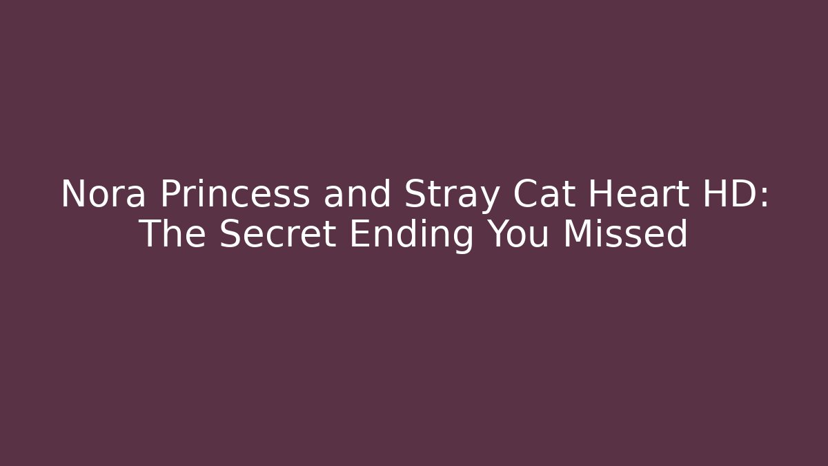 Nora Princess and Stray Cat Heart HD: The Secret Ending You Missed