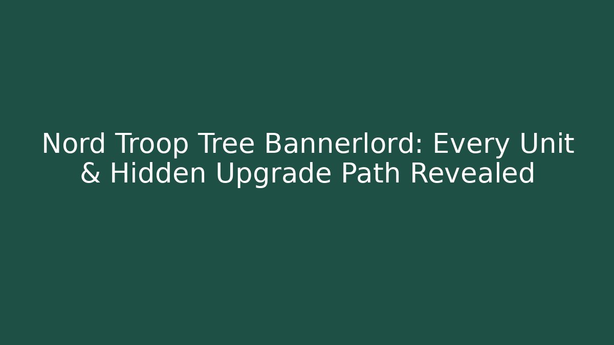 Nord Troop Tree Bannerlord: Every Unit & Hidden Upgrade Path Revealed
