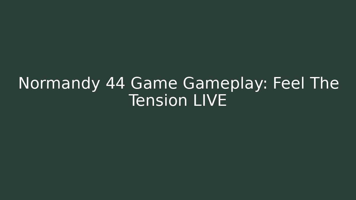 Normandy 44 Game Gameplay: Feel The Tension LIVE - Create More Assets