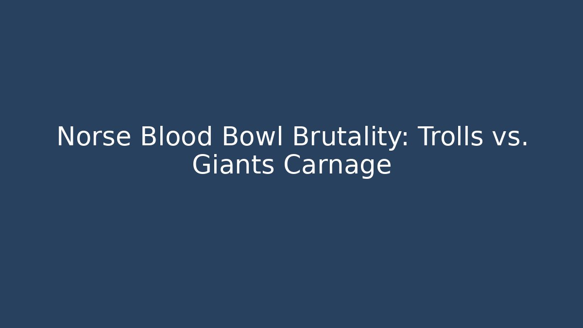 Norse Blood Bowl Brutality: Trolls vs. Giants Carnage