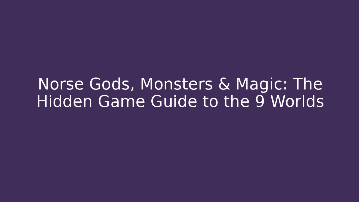 Norse Gods, Monsters & Magic: The Hidden Game Guide to the 9 Worlds