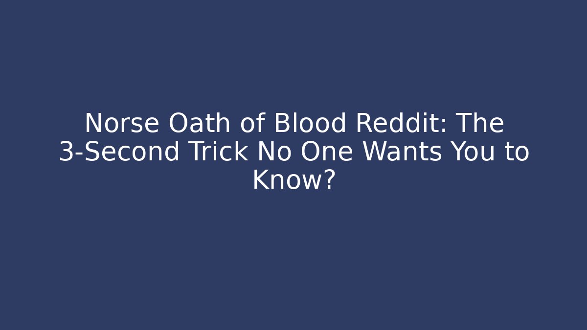 Norse Oath of Blood Reddit: The 3-Second Trick No One Wants You to Know?