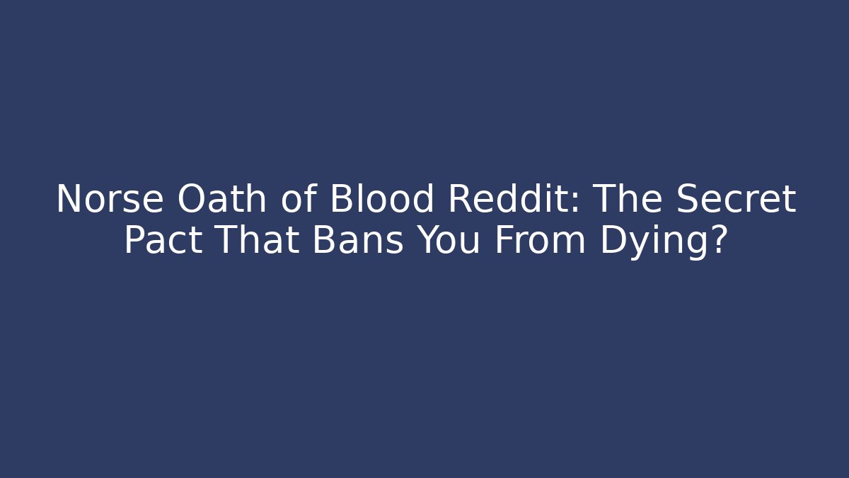 Norse Oath of Blood Reddit: The Secret Pact That Bans You From Dying?
