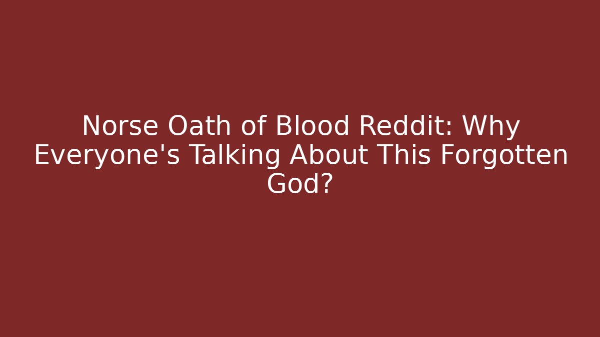 Norse Oath of Blood Reddit: Why Everyone's Talking About This Forgotten God?