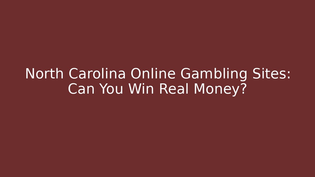North Carolina Online Gambling Sites: Can You Win Real Money?