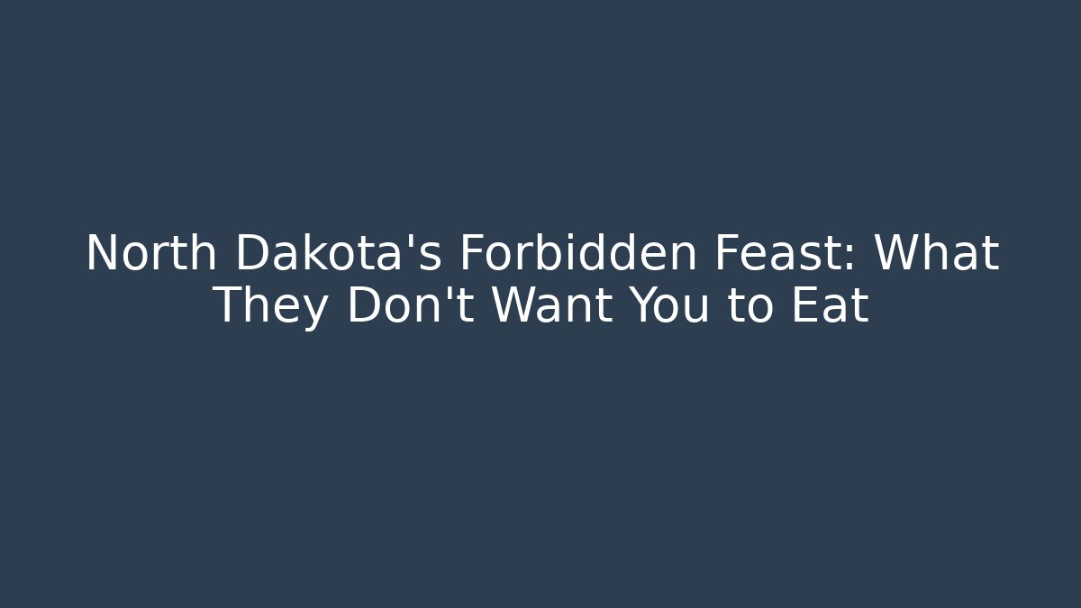 North Dakota's Forbidden Feast: What They Don't Want You to Eat