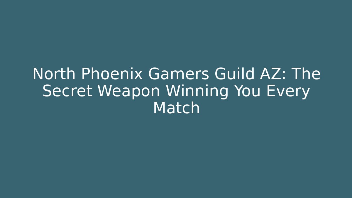North Phoenix Gamers Guild AZ: The Secret Weapon Winning You Every Match