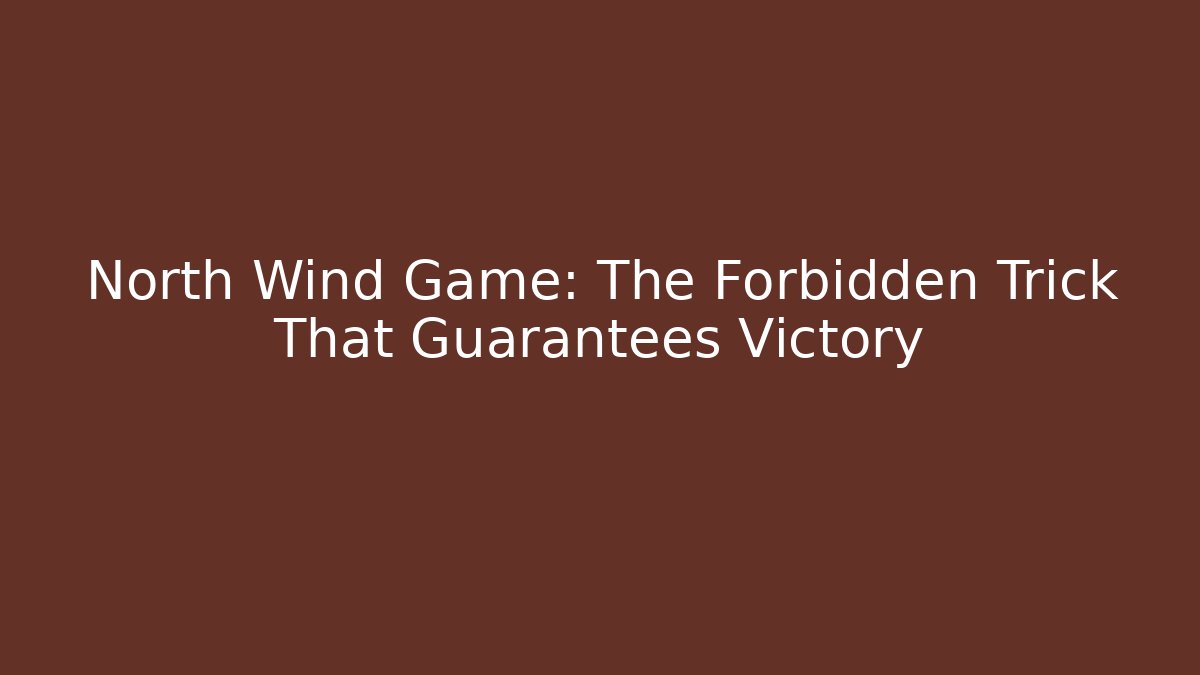 North Wind Game: The Forbidden Trick That Guarantees Victory