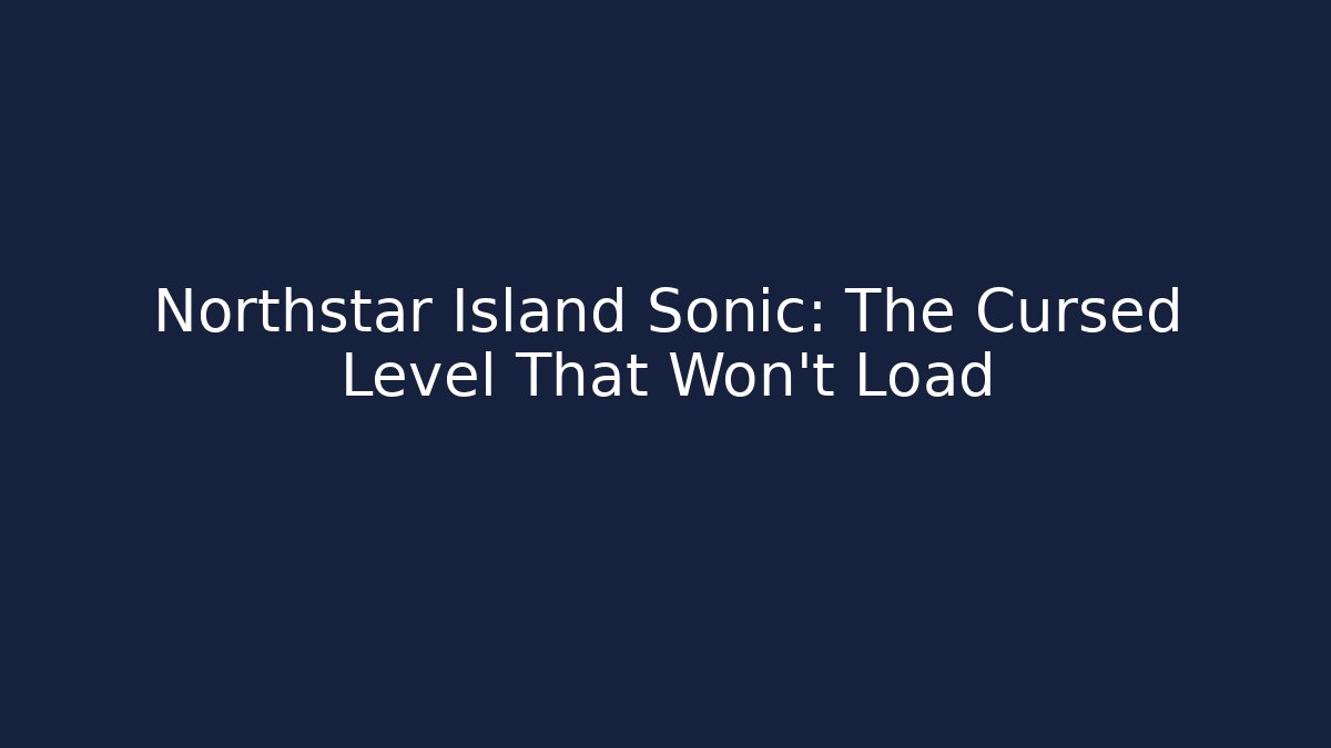 Northstar Island Sonic: The Cursed Level That Won't Load