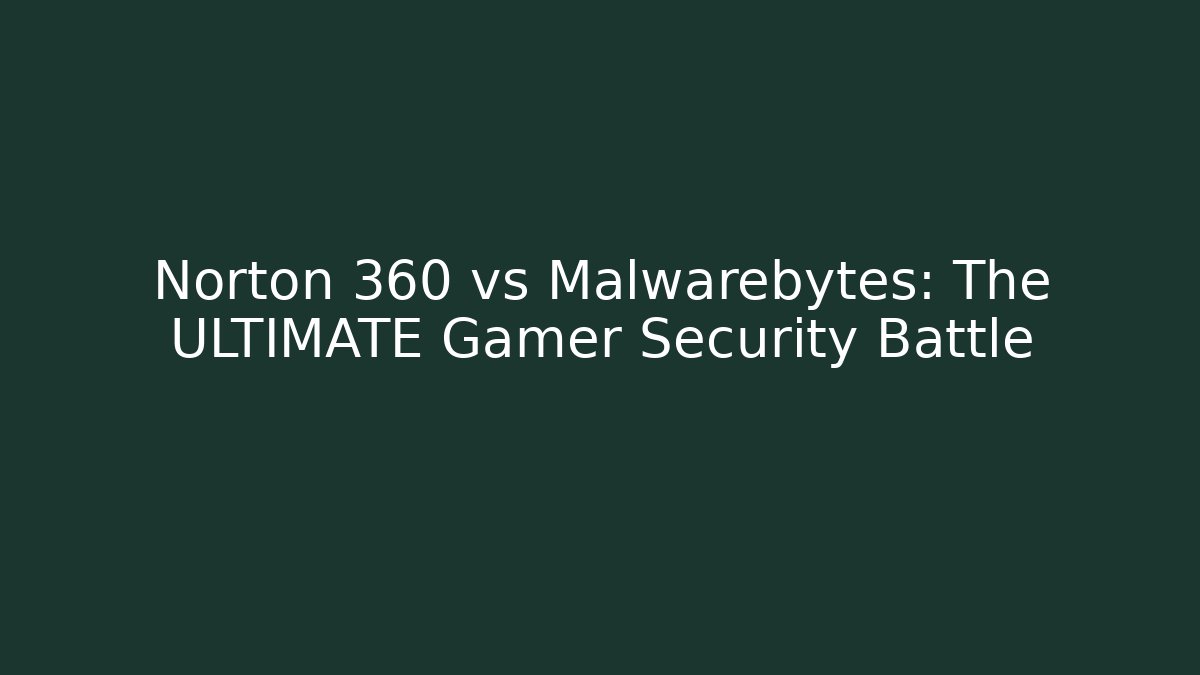 Norton 360 vs Malwarebytes: The ULTIMATE Gamer Security Battle