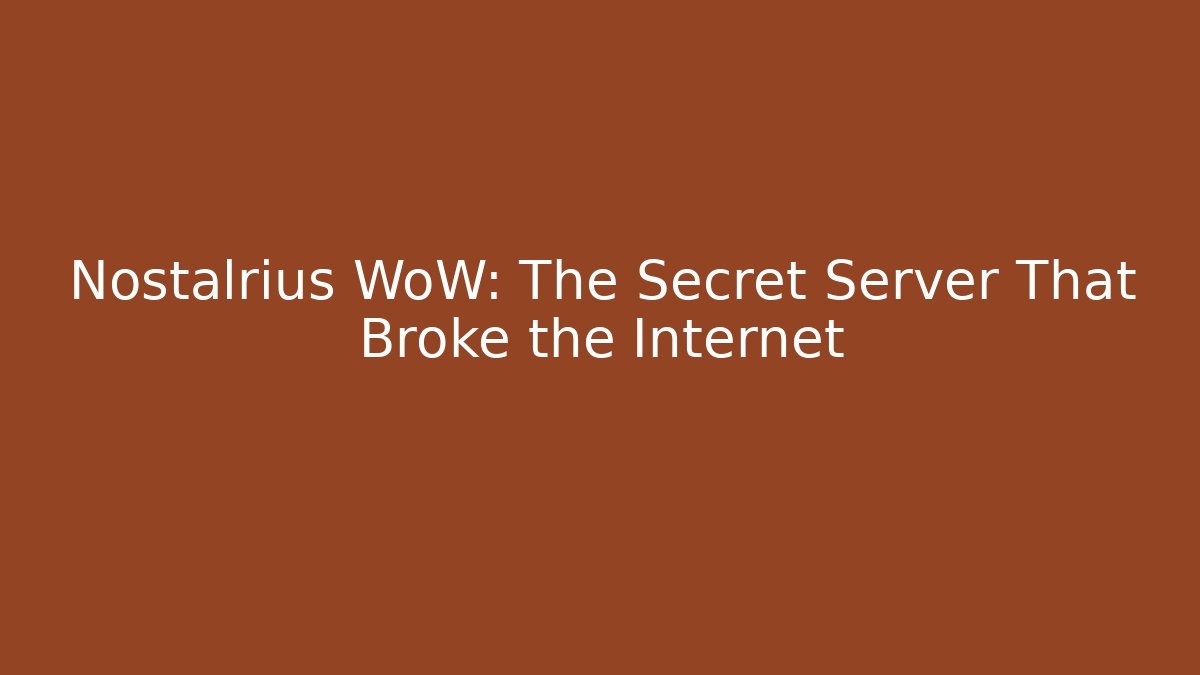 Nostalrius WoW: The Secret Server That Broke the Internet
