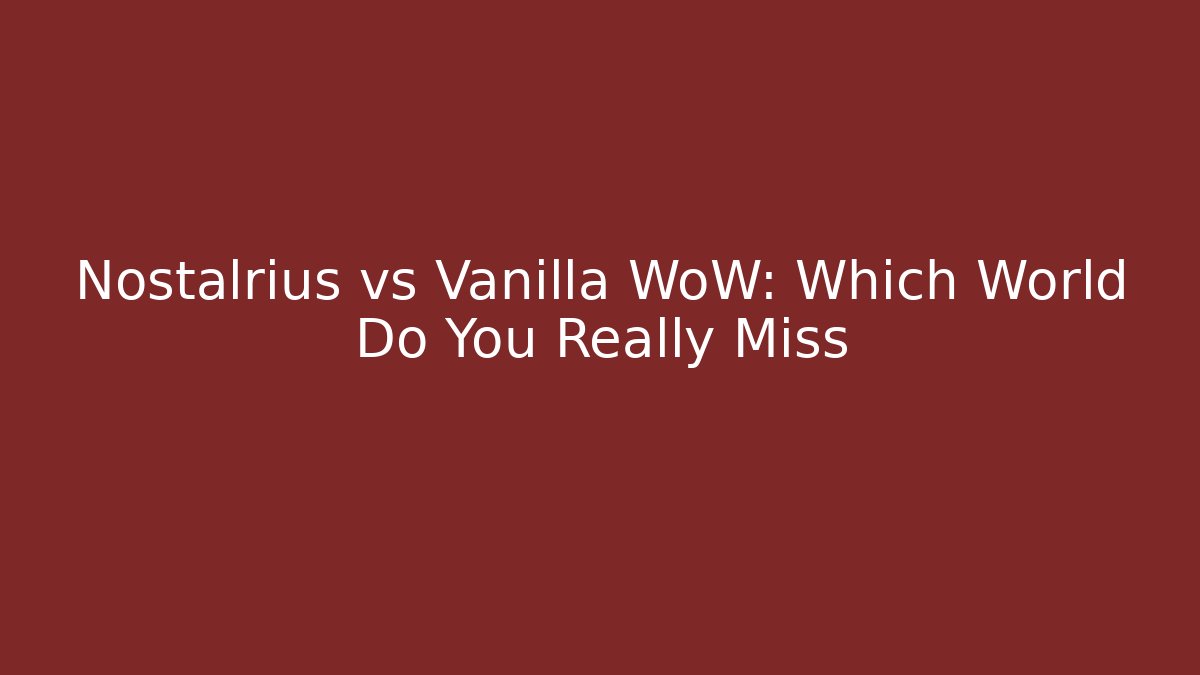 Nostalrius vs Vanilla WoW: Which World Do You Really Miss - Create More Assets