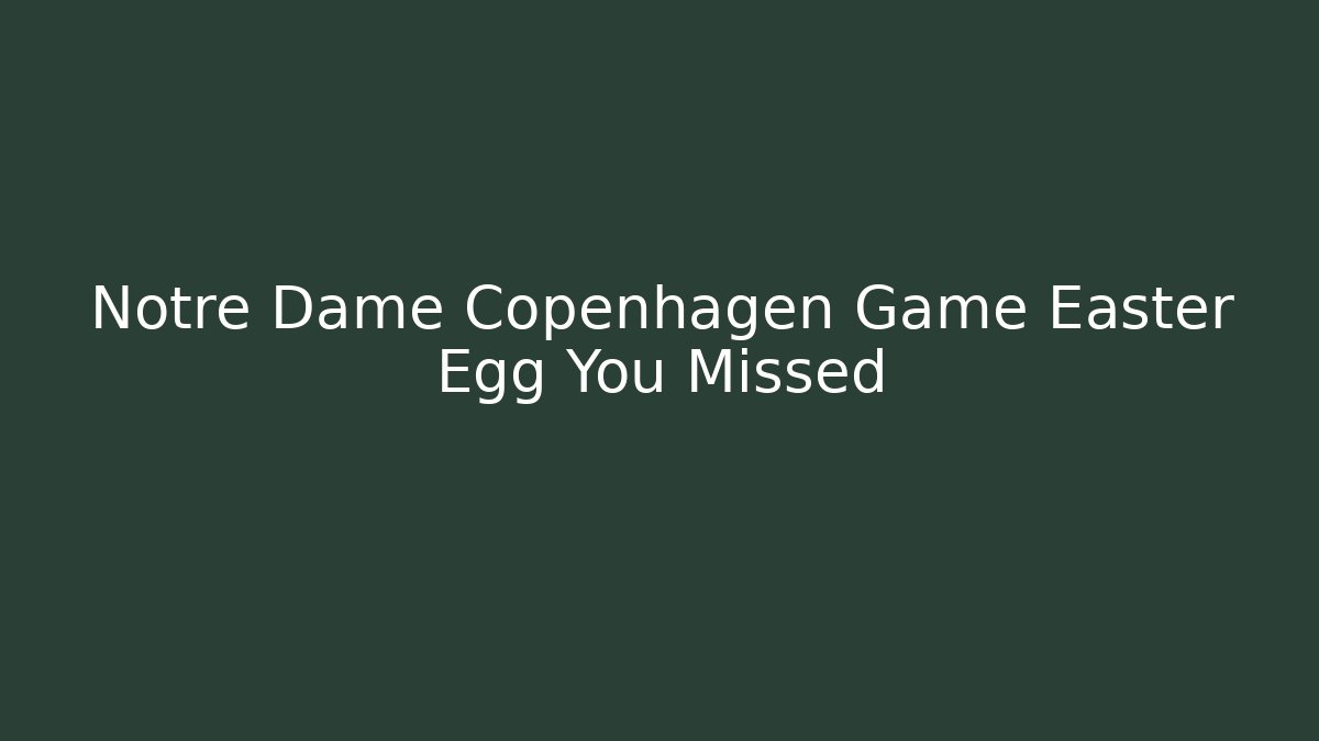 Notre Dame Copenhagen Game Easter Egg You Missed - Create More Assets