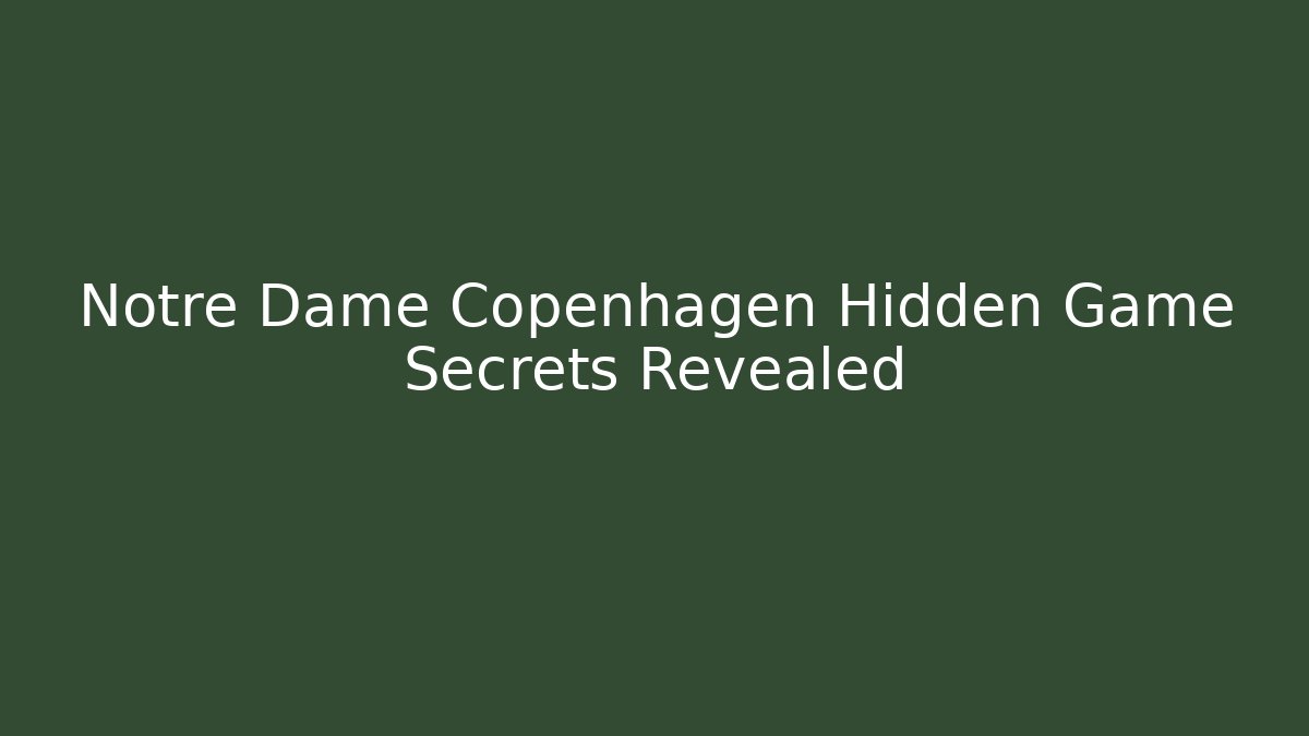 Notre Dame Copenhagen Hidden Game Secrets Revealed