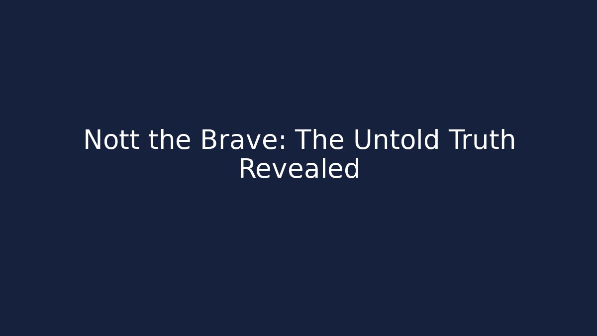Nott the Brave: The Untold Truth Revealed