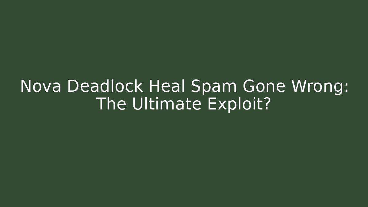 Nova Deadlock Heal Spam Gone Wrong: The Ultimate Exploit?