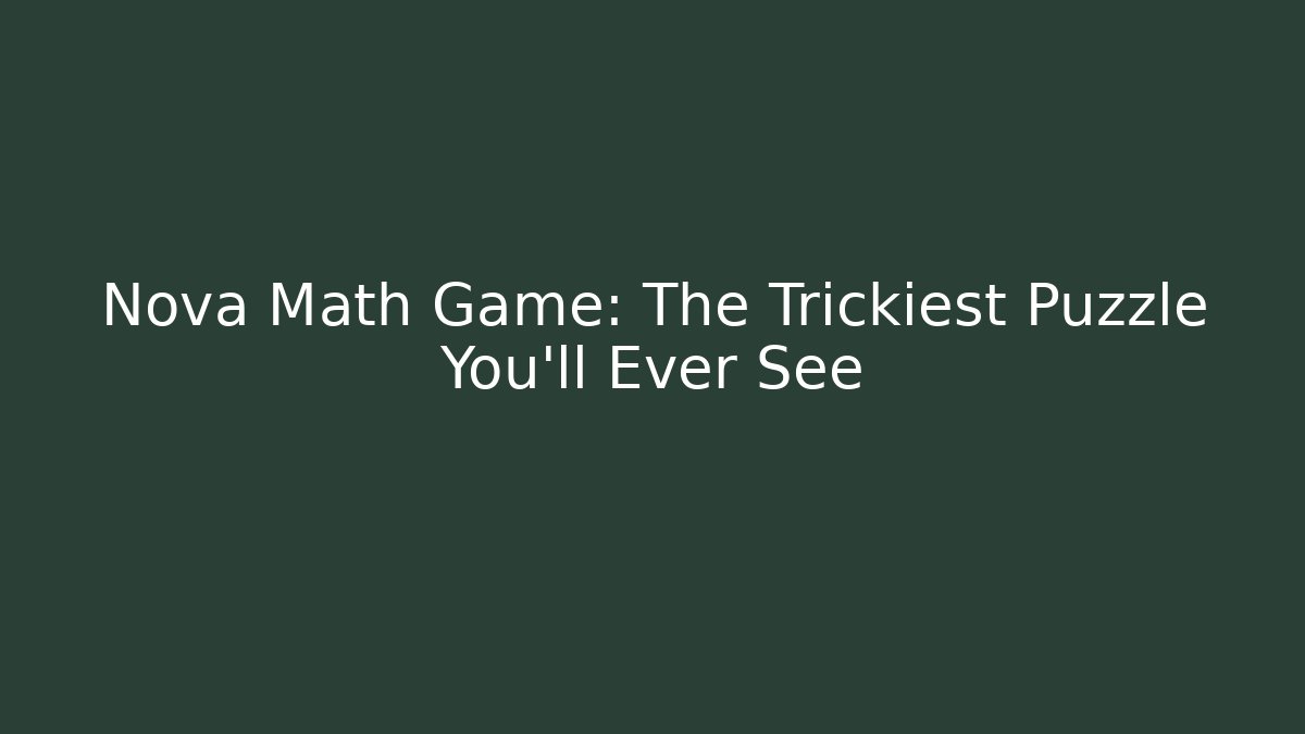 Nova Math Game: The Trickiest Puzzle You'll Ever See