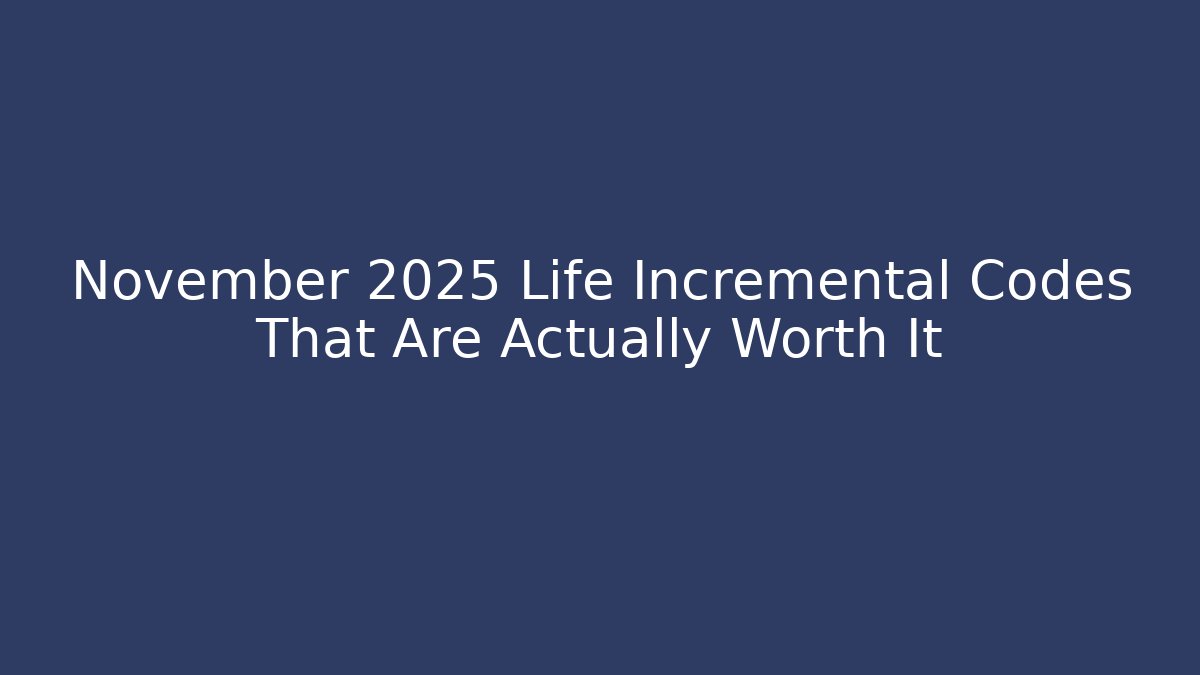 November 2025 Life Incremental Codes That Are Actually Worth It