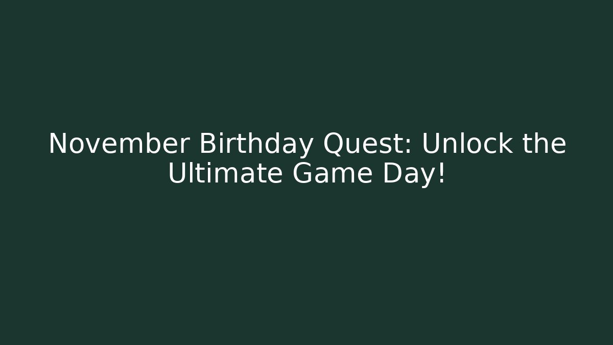 November Birthday Quest: Unlock the Ultimate Game Day!