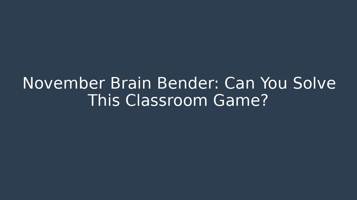 November Brain Bender: Can You Solve This Classroom Game?