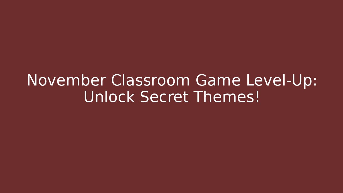 November Classroom Game Level-Up: Unlock Secret Themes! - Create More Assets
