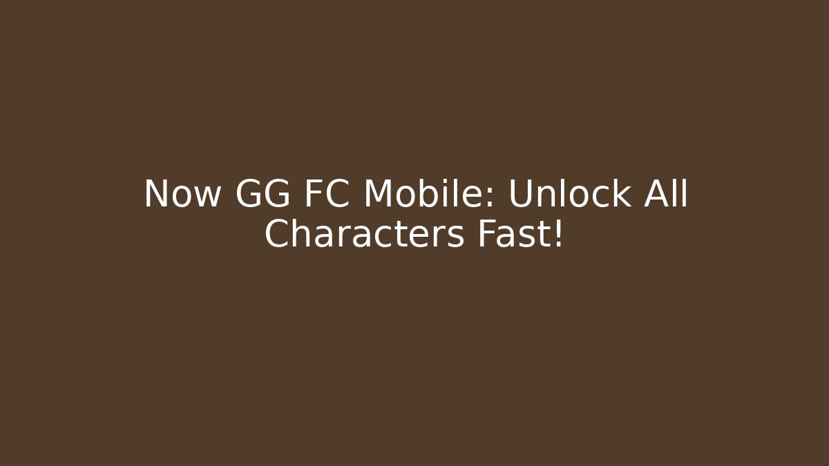 Now GG FC Mobile: Unlock All Characters Fast!