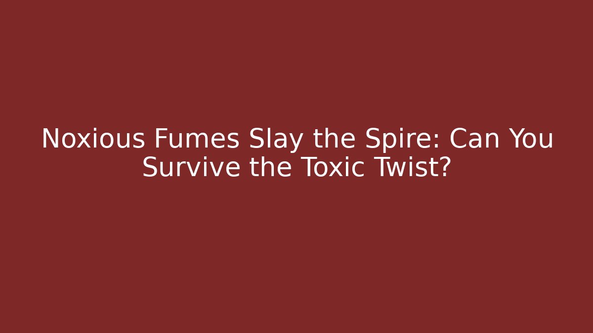 Noxious Fumes Slay the Spire: Can You Survive the Toxic Twist?