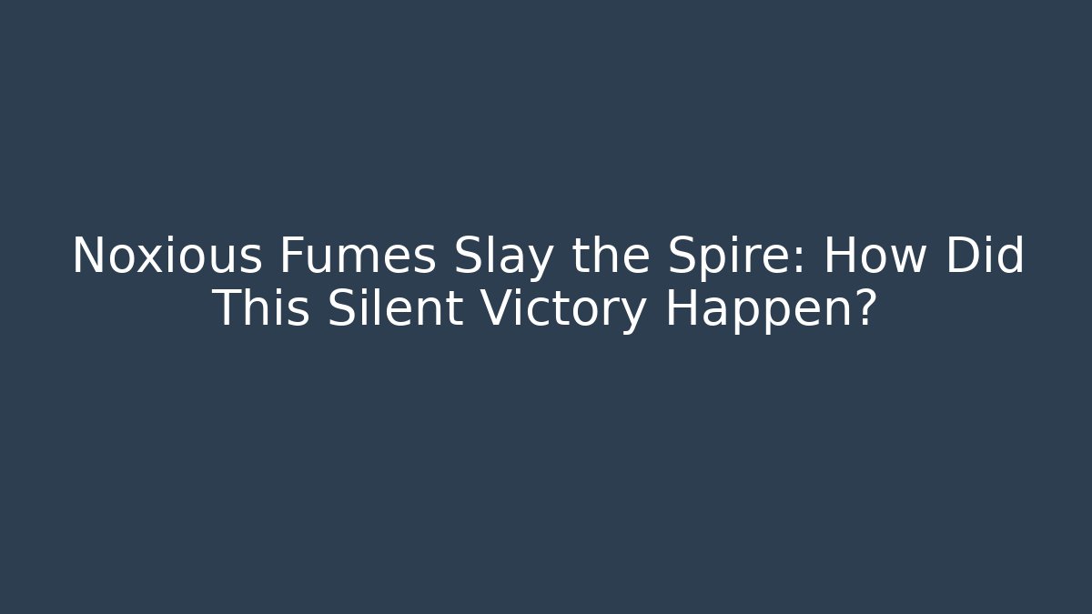 Noxious Fumes Slay the Spire: How Did This Silent Victory Happen?
