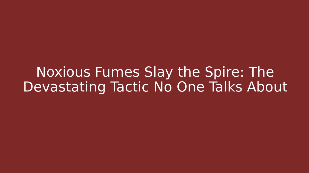 Noxious Fumes Slay the Spire: The Devastating Tactic No One Talks About