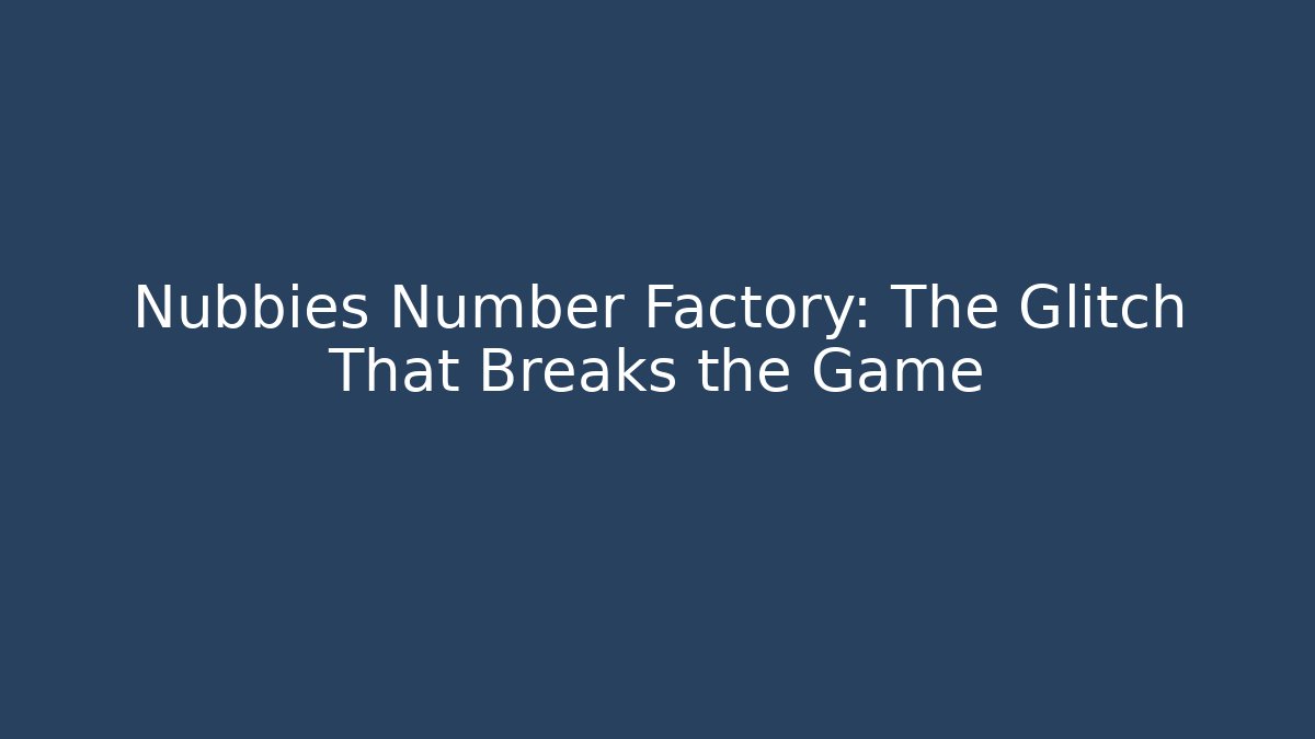Nubbies Number Factory: The Glitch That Breaks the Game - Create More Assets