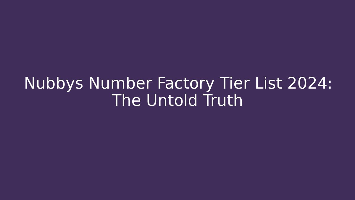 Nubbys Number Factory Tier List 2024: The Untold Truth