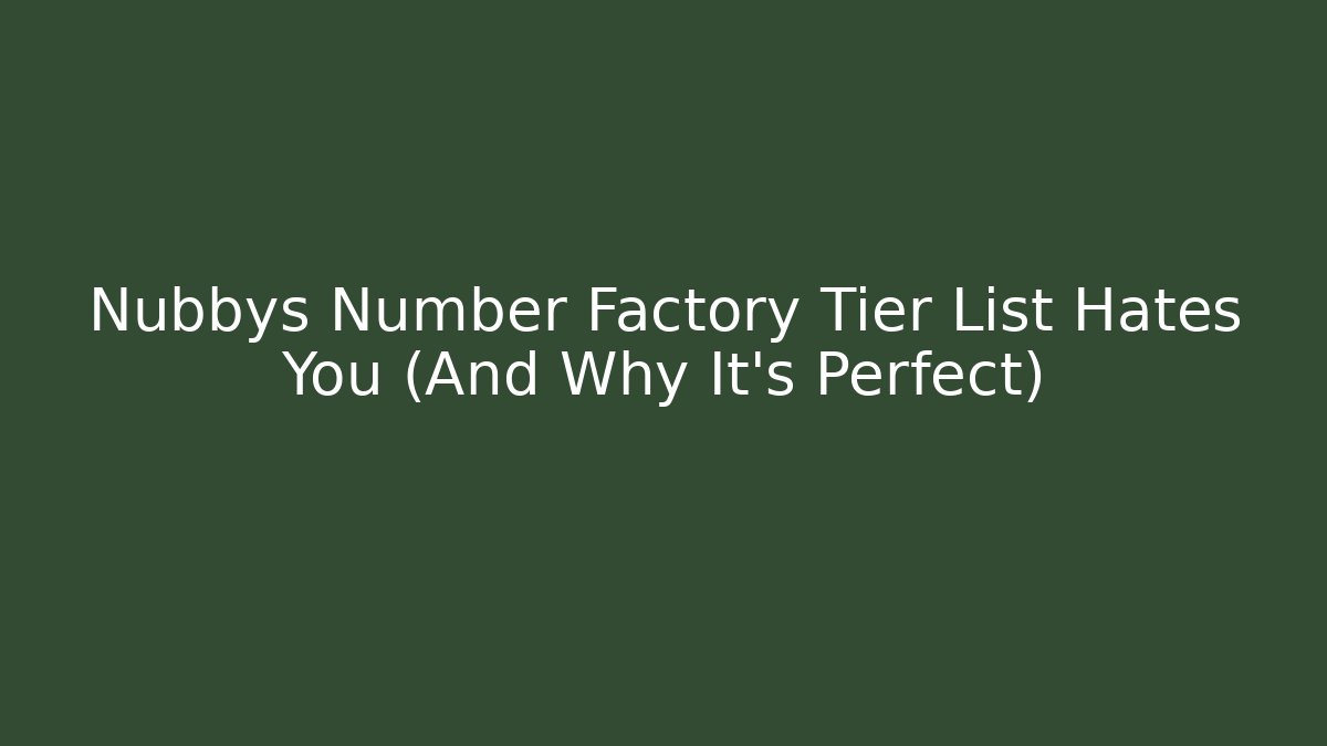 Nubbys Number Factory Tier List Hates You (And Why It's Perfect)