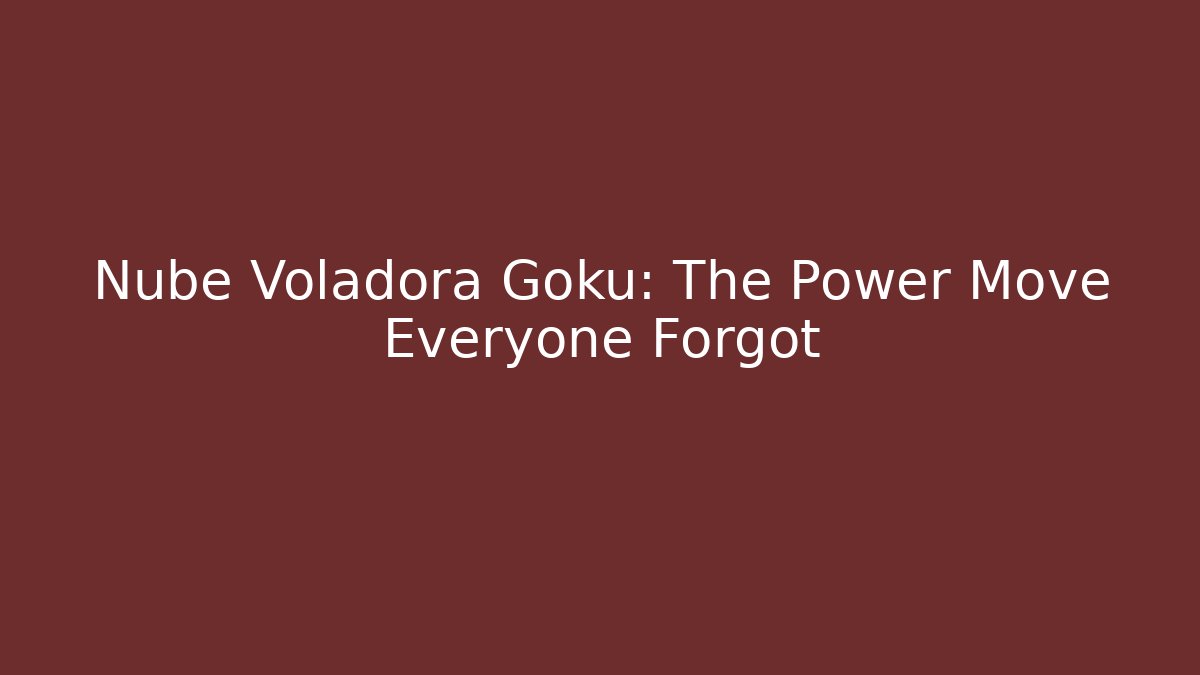 Nube Voladora Goku: The Power Move Everyone Forgot