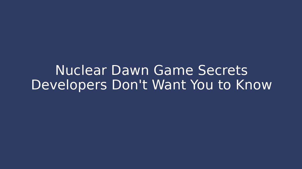 Nuclear Dawn Game Secrets Developers Don't Want You to Know