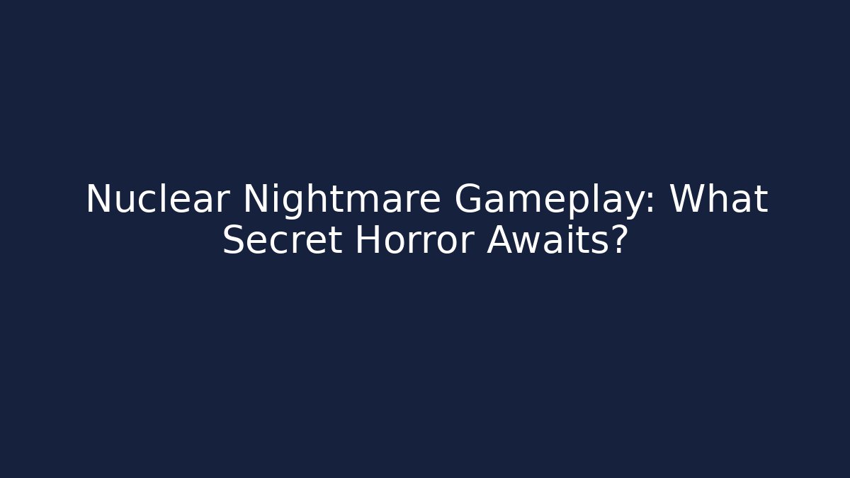 Nuclear Nightmare Gameplay: What Secret Horror Awaits? - Create More Assets