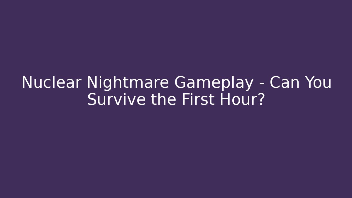 Nuclear Nightmare Gameplay - Can You Survive the First Hour?