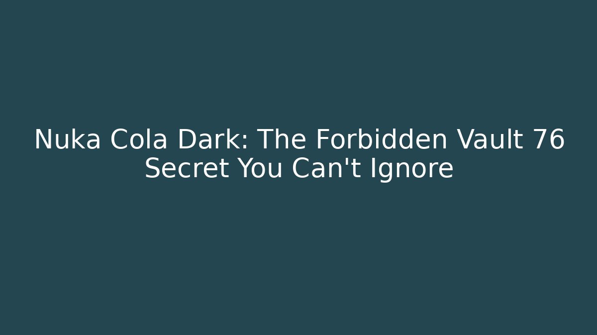 Nuka Cola Dark: The Forbidden Vault 76 Secret You Can't Ignore