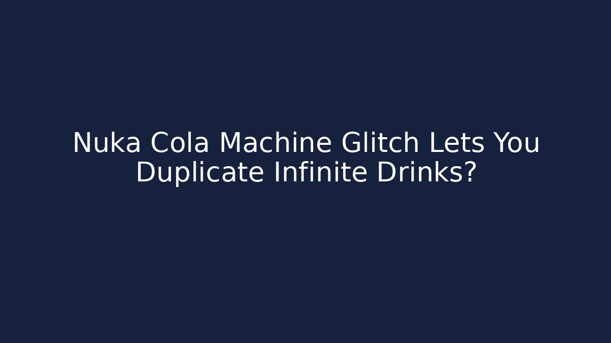 Nuka Cola Machine Glitch Lets You Duplicate Infinite Drinks? - Create More Assets