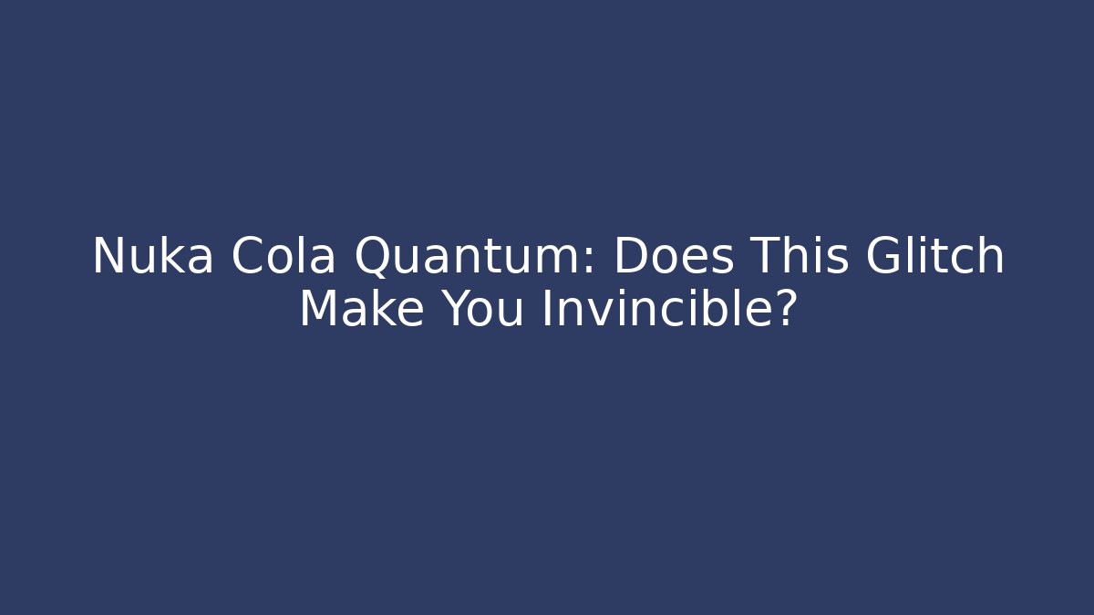 Nuka Cola Quantum: Does This Glitch Make You Invincible? - Create More Assets