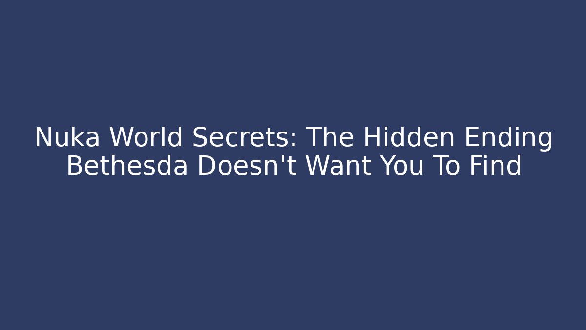 Nuka World Secrets: The Hidden Ending Bethesda Doesn’t Want You To Find