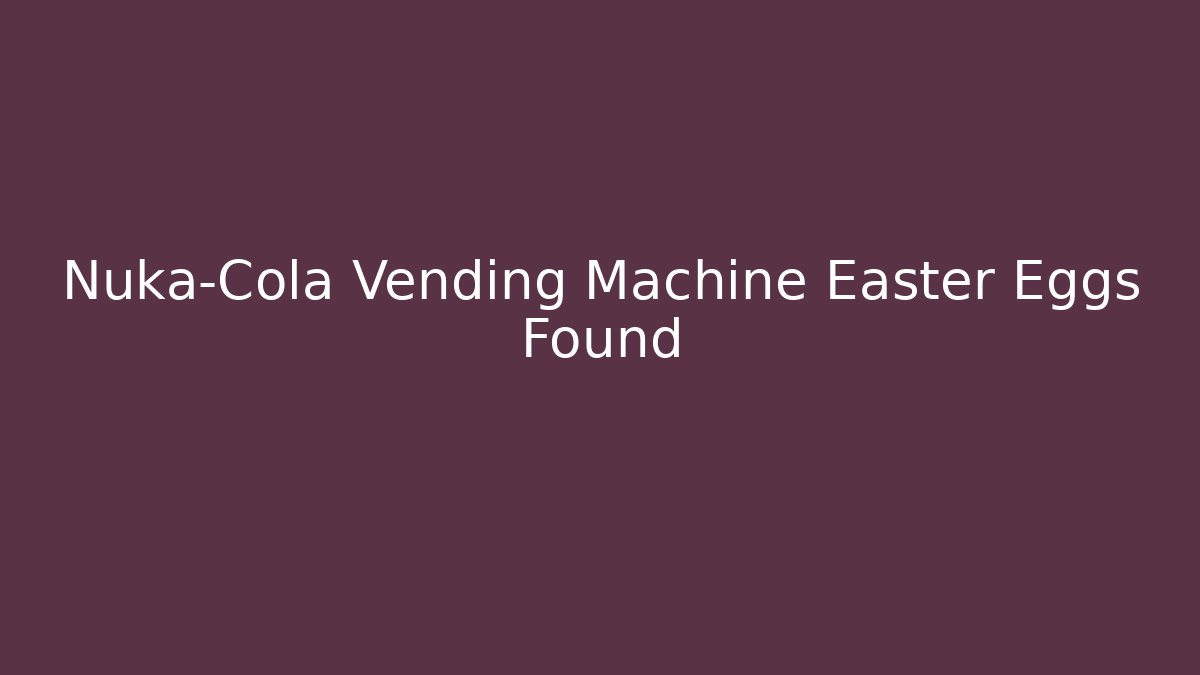 Nuka-Cola Vending Machine Easter Eggs Found - Create More Assets