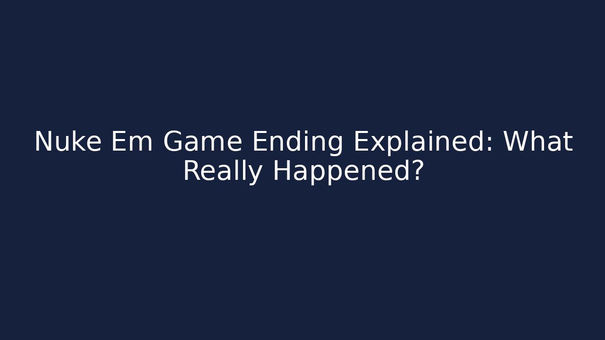 Nuke Em Game Ending Explained: What Really Happened?