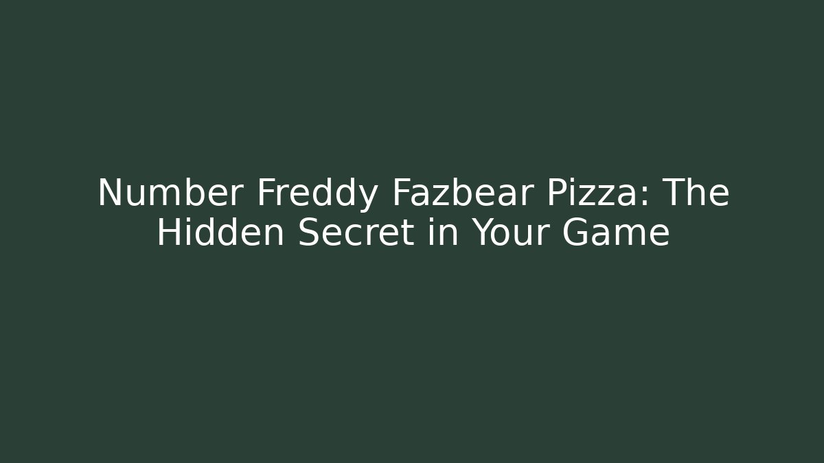 Number Freddy Fazbear Pizza: The Hidden Secret in Your Game